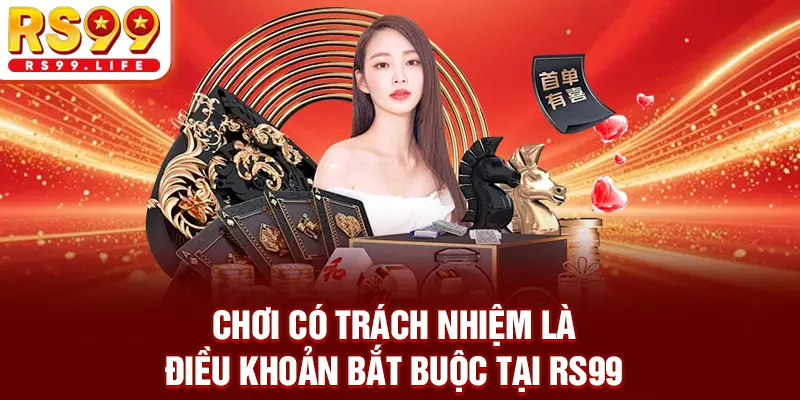 Chơi có trách nhiệm là điều khoản bắt buộc tại RS99