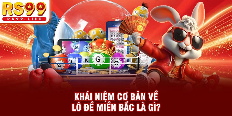 Khái niệm cơ bản về lô đề miền Bắc là gì?