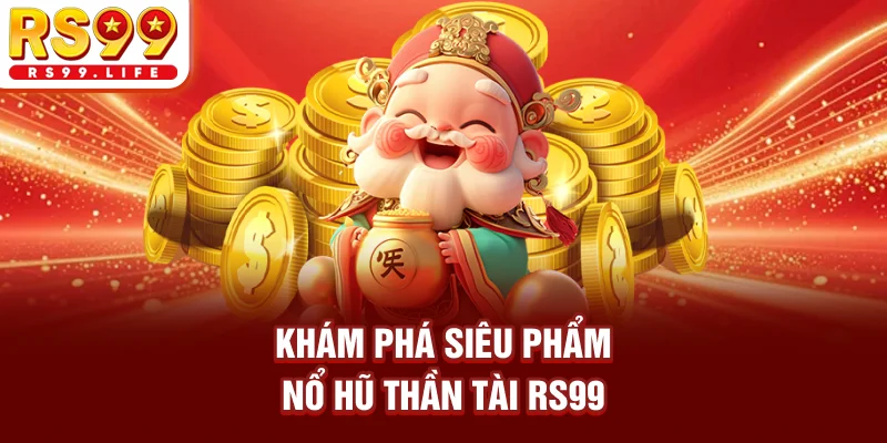 Khám phá siêu phẩm Nổ hũ Thần Tài RS99