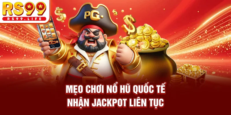 Mẹo chơi nổ hũ quốc tế nhận Jackpot liên tục