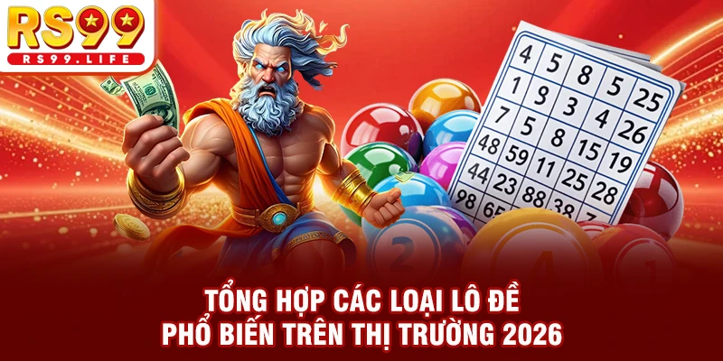 Tổng Hợp Các Loại Lô Đề Phổ Biến Trên Thị Trường 2026